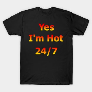 Yes I'm Hot 24/7 T-Shirt